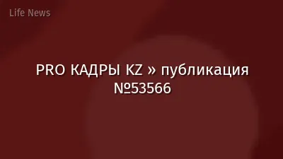 PRO КАДРЫ KZ » публикация №53566