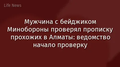 Мужчина с бейджиком Минобороны проверял прописку прохожих в Алматы: ведомство начало проверку