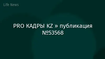 PRO КАДРЫ KZ » публикация №53568