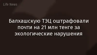 Балхашскую ТЭЦ оштрафовали почти на 21 млн тенге за экологические нарушения