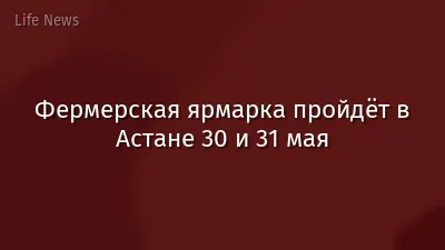 Фермерская ярмарка пройдёт в Астане 30 и 31 мая