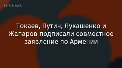 Токаев, Путин, Лукашенко и Жапаров подписали совместное заявление по Армении