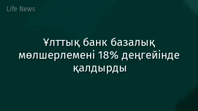 Ұлттық банк базалық мөлшерлемені 18% деңгейінде қалдырды