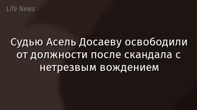 Судью Асель Досаеву освободили от должности после скандала с нетрезвым вождением