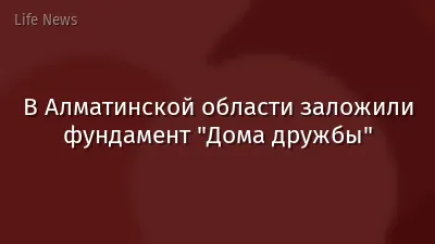 В Алматинской области заложили фундамент "Дома дружбы"