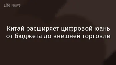 Китай расширяет цифровой юань от бюджета до внешней торговли