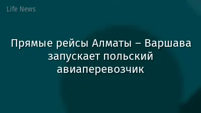 Прямые рейсы Алматы – Варшава запускает польский авиаперевозчик