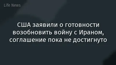 США заявили о готовности возобновить войну с Ираном, соглашение пока не достигнуто