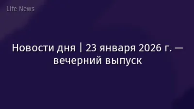 Новости дня | 23 января 2026 г. — вечерний выпуск