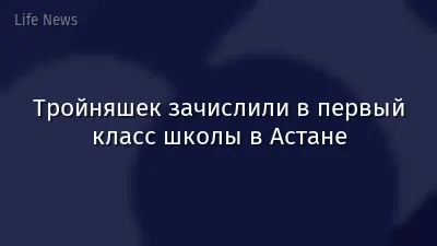 Тройняшек зачислили в первый класс школы в Астане