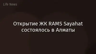 Открытие ЖК RAMS Sayahat состоялось в Алматы
