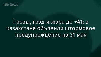 Грозы, град и жара до +41: в Казахстане объявили штормовое предупреждение на 31 мая