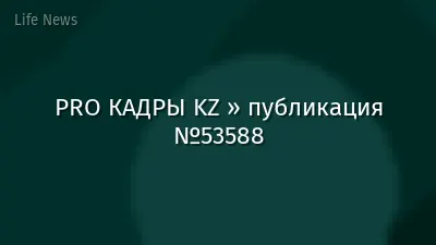 PRO КАДРЫ KZ » публикация №53588