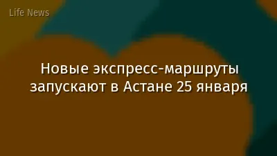 Новые экспресс-маршруты запускают в Астане 25 января