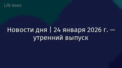 Новости дня | 24 января 2026 г. — утренний выпуск