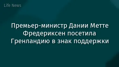 Премьер-министр Дании Метте Фредериксен посетила Гренландию в знак поддержки