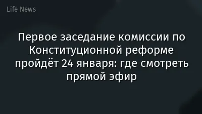 Первое заседание комиссии по Конституционной реформе пройдёт 24 января: где смотреть прямой эфир