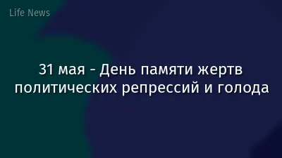 31 мая - День памяти жертв политических репрессий и голода