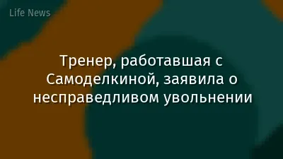 Тренер, работавшая с Самоделкиной, заявила о несправедливом увольнении