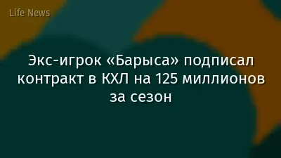 Экс-игрок «Барыса» подписал контракт в КХЛ на 125 миллионов за сезон