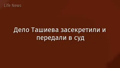Дело Ташиева засекретили и передали в суд