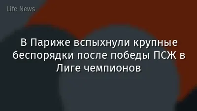 В Париже вспыхнули крупные беспорядки после победы ПСЖ в Лиге чемпионов