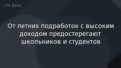 От летних подработок с высоким доходом предостерегают школьников и студентов