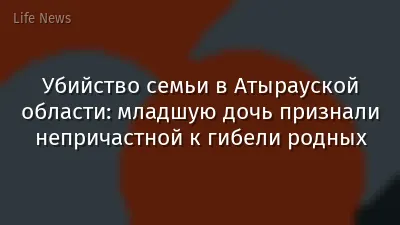 Убийство семьи в Атырауской области: младшую дочь признали непричастной к гибели родных