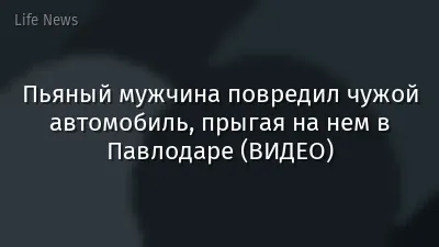 Пьяный мужчина повредил чужой автомобиль, прыгая на нем в Павлодаре (ВИДЕО)