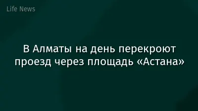 В Алматы на день перекроют проезд через площадь «Астана»