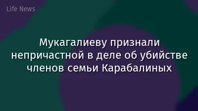 Мукагалиеву признали непричастной в деле об убийстве членов семьи Карабалиных