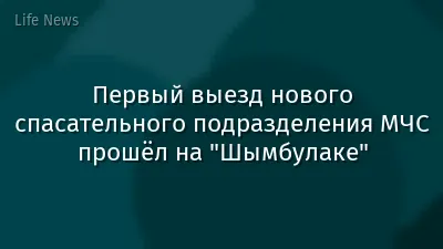 Первый выезд нового спасательного подразделения МЧС прошёл на "Шымбулаке"