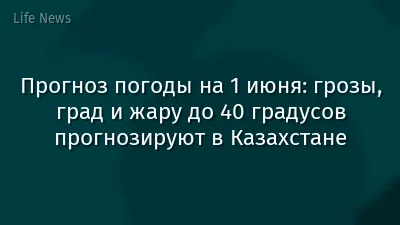 Прогноз погоды на 1 июня: грозы, град и жару до 40 градусов прогнозируют в Казахстане