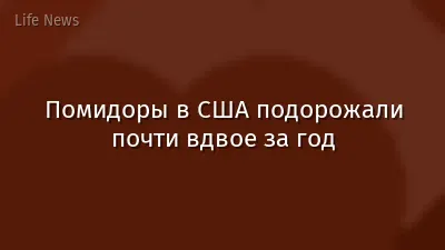 Помидоры в США подорожали почти вдвое за год