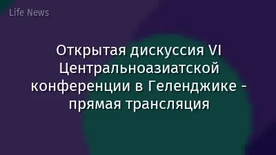 Открытая дискуссия VI Центральноазиатской конференции в Геленджике - прямая трансляция