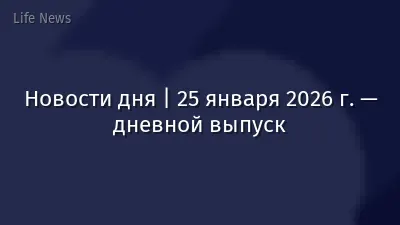 Новости дня | 25 января 2026 г. — дневной выпуск