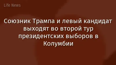 Союзник Трампа и левый кандидат выходят во второй тур президентских выборов в Колумбии