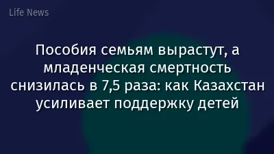 Пособия семьям вырастут, а младенческая смертность снизилась в 7,5 раза: как Казахстан усиливает поддержку детей