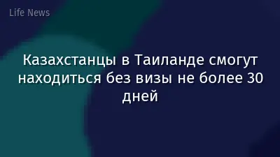 Казахстанцы в Таиланде смогут находиться без визы не более 30 дней
