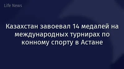 Казахстан завоевал 14 медалей на международных турнирах по конному спорту в Астане
