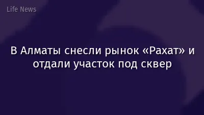 В Алматы снесли рынок «Рахат» и отдали участок под сквер