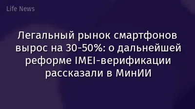Легальный рынок смартфонов вырос на 30-50%: о дальнейшей реформе IMEI-верификации рассказали в МинИИ