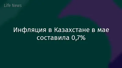 Инфляция в Казахстане в мае составила 0,7%