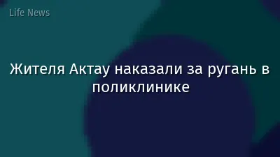 Жителя Актау наказали за ругань в поликлинике