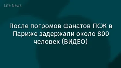 После погромов фанатов ПСЖ в Париже задержали около 800 человек (ВИДЕО)