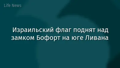 Израильский флаг поднят над замком Бофорт на юге Ливана