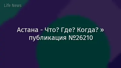 Астана - Что? Где? Когда? » публикация №26210