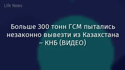 Больше 300 тонн ГСМ пытались незаконно вывезти из Казахстана – КНБ (ВИДЕО)