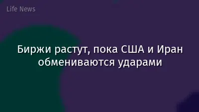 Биржи растут, пока США и Иран обмениваются ударами