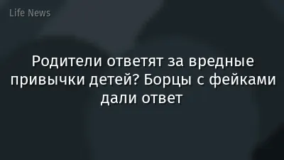 Родители ответят за вредные привычки детей? Борцы с фейками дали ответ